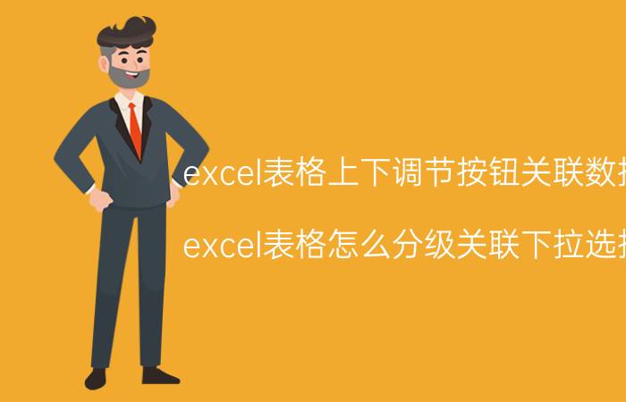 excel表格上下调节按钮关联数据 excel表格怎么分级关联下拉选择？